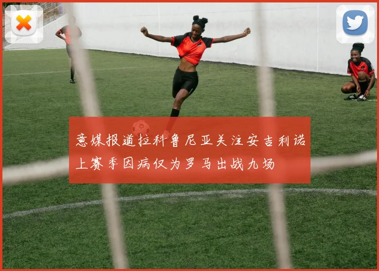 意媒报道拉科鲁尼亚关注安吉利诺上赛季因病仅为罗马出战九场